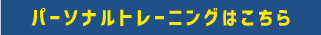 パーソナルトレーニングはこちら